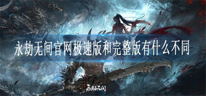 永劫无间官网极速版和完整版有什么不同