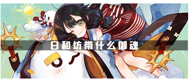 阴阳师日和坊带什么御魂好_阴阳师日和坊御魂搭配推荐