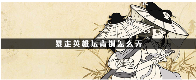 暴走英雄坛青铜怎么得_暴走英雄坛青铜获得方法