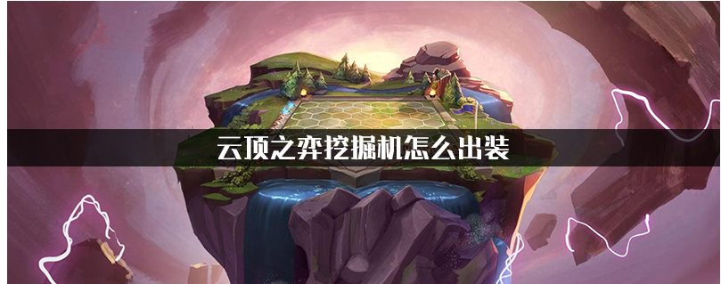 云顶之弈挖掘机怎么出装_云顶之弈挖掘机出装推荐
