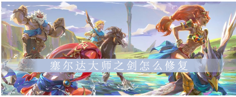 塞尔达传说大师之剑怎么修复_塞尔达传说大师之剑修复方法
