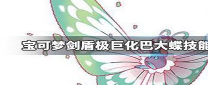 宝可梦剑盾极巨化巴大蝶技能怎么搭配_极巨化巴大蝶技能搭配攻略