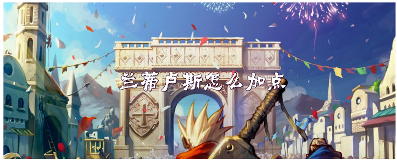 dnf兰蒂卢斯怎么加点_dnf兰蒂卢斯加点攻略