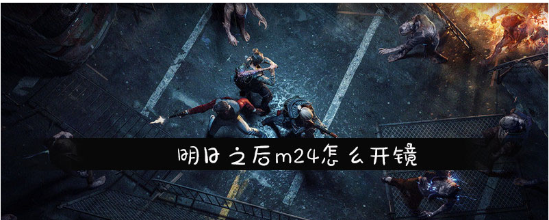 明日之后m24怎么开镜_明日之后m24开镜方法