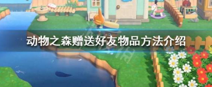集合啦动物森友会怎么送东西给好友_赠送好友物品方法介绍