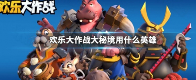 欢乐大作战大秘境用什么英雄_欢乐大作战大秘境英雄推荐