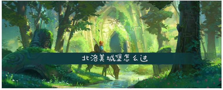 塞尔达传说北洛美城堡怎么过_塞尔达传说北洛美城堡通关方法