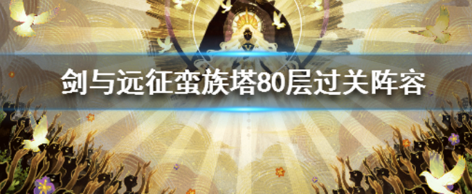 剑与远征蛮族塔80层怎么过_剑与远征蛮族塔80层通关详细攻略