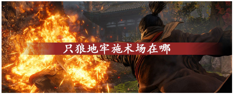 只狼地牢施术场在哪_只狼地牢施术场位置一览