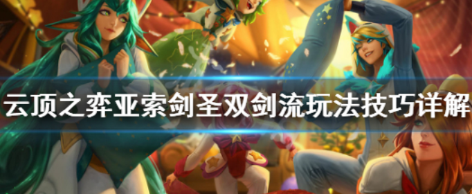 云顶之弈亚索剑圣双剑流怎么玩_云顶之弈亚索剑圣双剑流玩法技巧详解