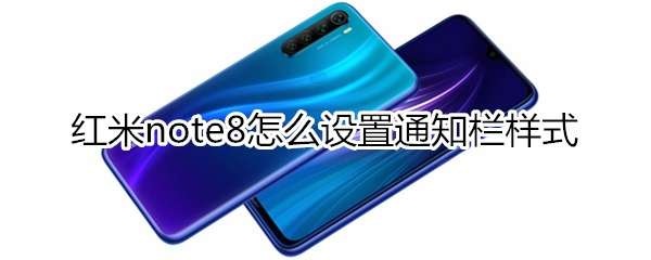 红米note8怎么设置通知栏样式?