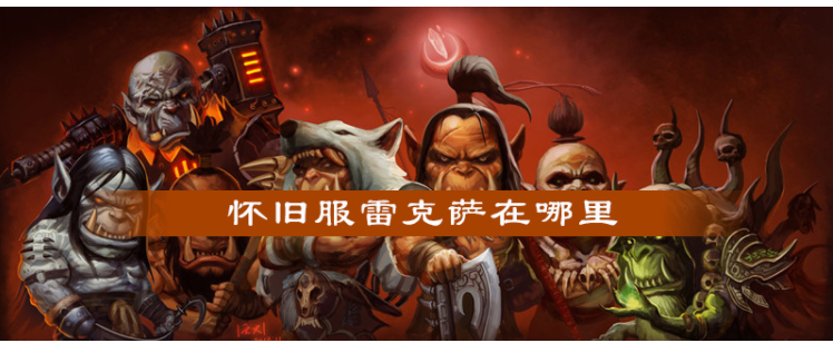 魔兽世界怀旧服雷克萨在哪_魔兽世界怀旧服雷克萨位置一览 魔兽世界怀旧服雷克萨在哪_魔兽世界怀旧服雷克萨位置一览