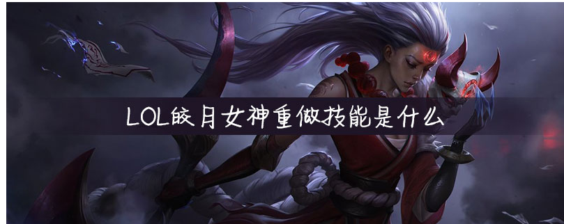 LOL皎月女神重做技能详解_http://www.abetid.com_游戏攻略_第1张