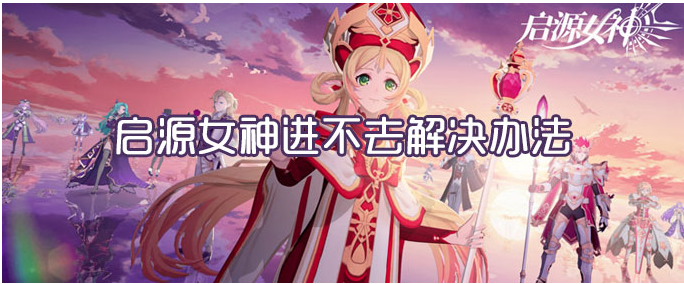 启源女神进不去解决办法_http://www.abetid.com_游戏攻略_第1张