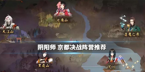 阴阳师京都决战选择什么阵营好_阴阳师京都决战阵营选择详解