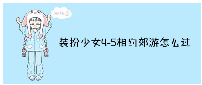 装扮少女4-5相约郊游怎么过