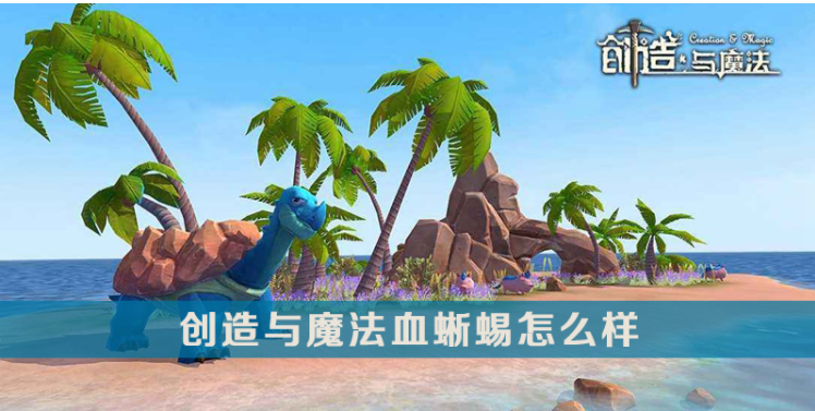 创造与魔法血蜥蜴怎么样_创造与魔法血蜥蜴介绍一览