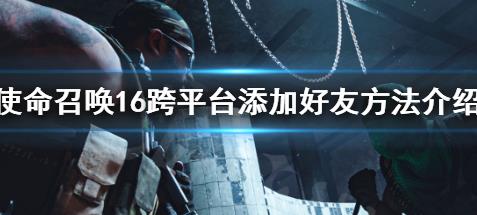 使命召唤战区怎么跨平台加好友 使命召唤战区怎么跨平台加好友