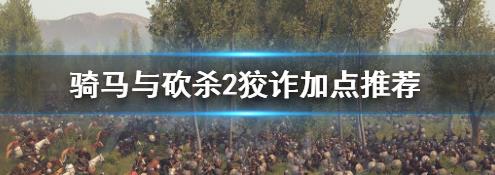 骑马与砍杀2狡诈怎么加点 骑马与砍杀2狡诈怎么加点