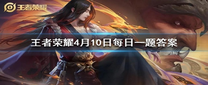 王者荣耀4月10日每日一题答案是什么