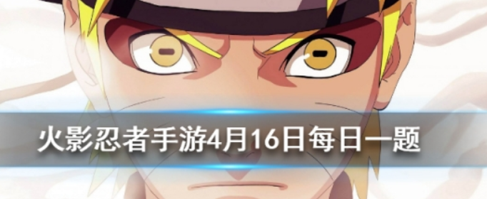 火影忍者手游4月16日每日一题答案 火影忍者手游4月16日每日一题答案