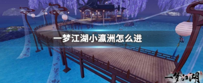 一梦江湖小瀛洲怎么进