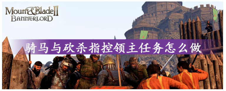 骑马与砍杀2指控领主任务攻略_http://www.abetid.com_游戏攻略_第1张