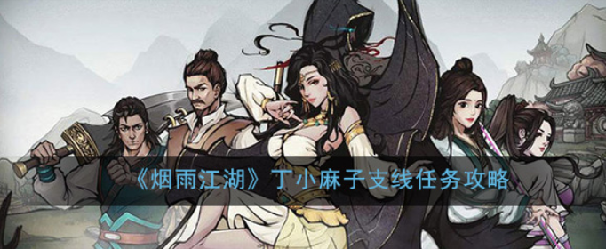 烟雨江湖丁小麻子支线怎么做_烟雨江湖丁小麻子支线任务攻略