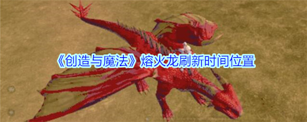 创造与魔法熔火龙刷新时间