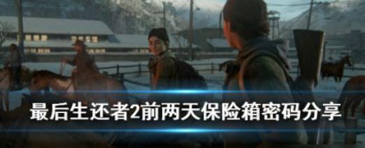 最后生还者2保险箱密码是什么_最后生还者2保险箱密码汇总 最后生还者2保险箱密码是什么_最后生还者2保险箱密码汇总