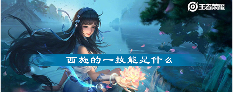 王者荣耀西施的一技能是什么