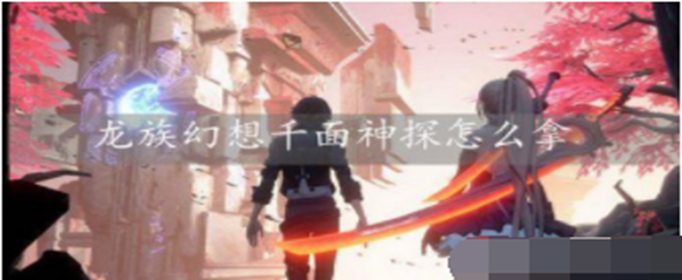 龙族幻想千面神探怎么获取