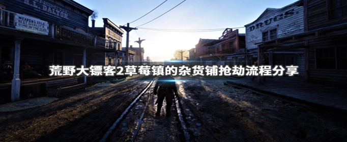 荒野大镖客2草莓镇的杂货铺怎么抢