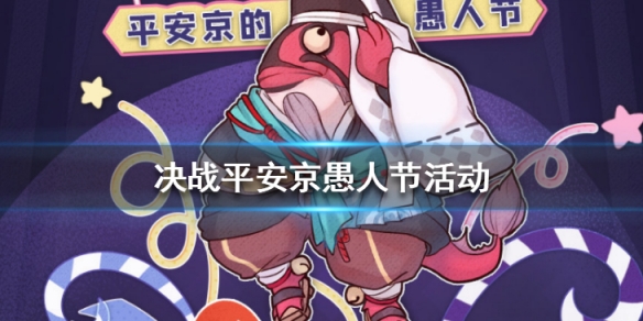 决战平安京愚人节活动怎么玩_决战平安京愚人节活动玩法介绍