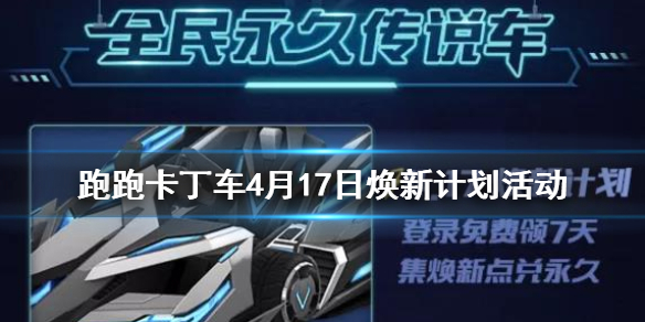 跑跑卡丁车手游4月17日活动是什么_跑跑卡丁车手游4月17日焕新计划活动