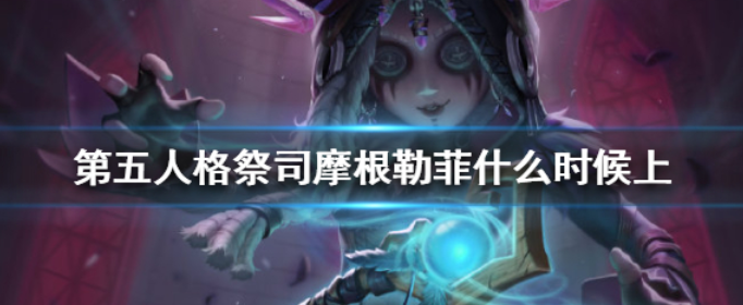 第五人格祭司摩根勒菲皮肤即将上线_第五人格摩根勒菲上线时间介绍