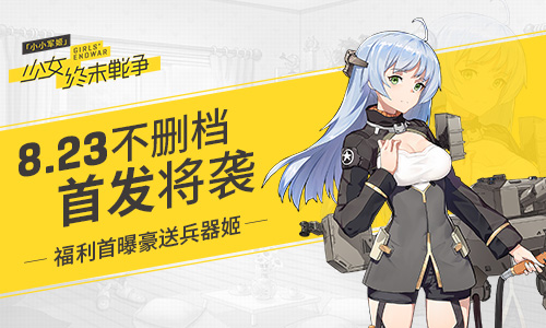 《小小军姬》8.23不删档首发将袭 福利首曝豪送兵器姬
