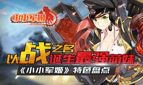 以战之名诞生最强萌妹《小小军姬》特色盘点