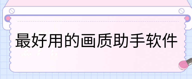最好用的画质助手软件