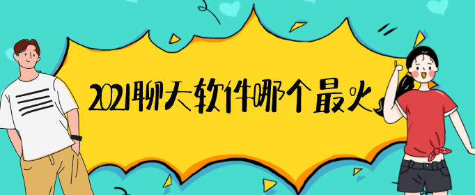 2021聊天软件哪个最火