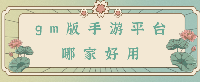 gm版手游平台哪家好用