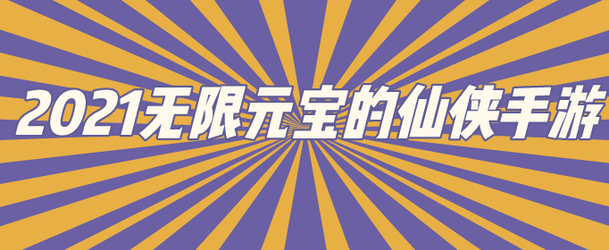 2021无限元宝的仙侠手游