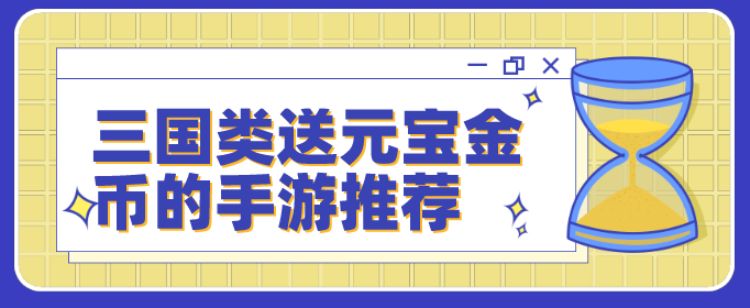 三国类送元宝金币的手游推荐
